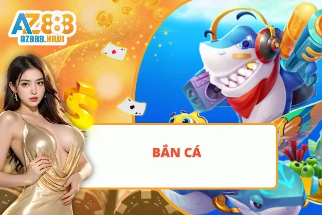 Săn thưởng bất tận cùng siêu phẩm bắn cá AZ888